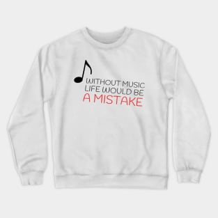 Without music life would be a mistake Crewneck Sweatshirt